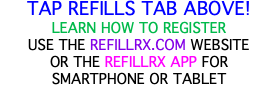 TAP REFILLS TAB ABOVE! LEARN HOW TO REGISTER USE THE REFILLRX.COM WEBSITE OR THE REFILLRX APP FOR SMARTPHONE OR TABLET